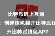 比特派链上互通 第二步:创建钱包翻开比特派钱包APP