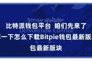 比特派钱包平台 咱们先来了解一下怎么下载Bitpie钱包最新版块