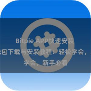 Bitpie APP快速安装 比特派钱包下载与安装教程：轻松学会，新手必看