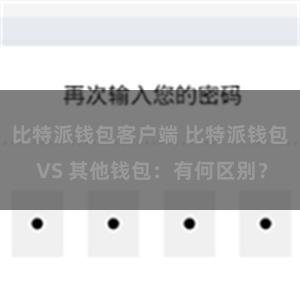 比特派钱包客户端 比特派钱包 VS 其他钱包：有何区别？