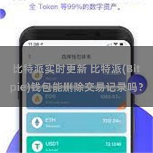 比特派实时更新 比特派(Bitpie)钱包能删除交易记录吗？