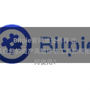 Bitpie官网地址推荐 比特派钱包的资产风险评估工具如何使用？