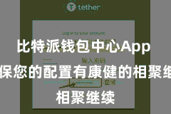比特派钱包中心App  确保您的配置有康健的相聚继续