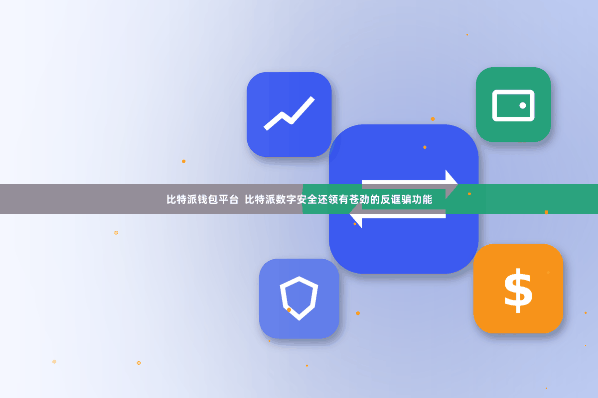 比特派钱包平台  比特派数字安全还领有苍劲的反诓骗功能