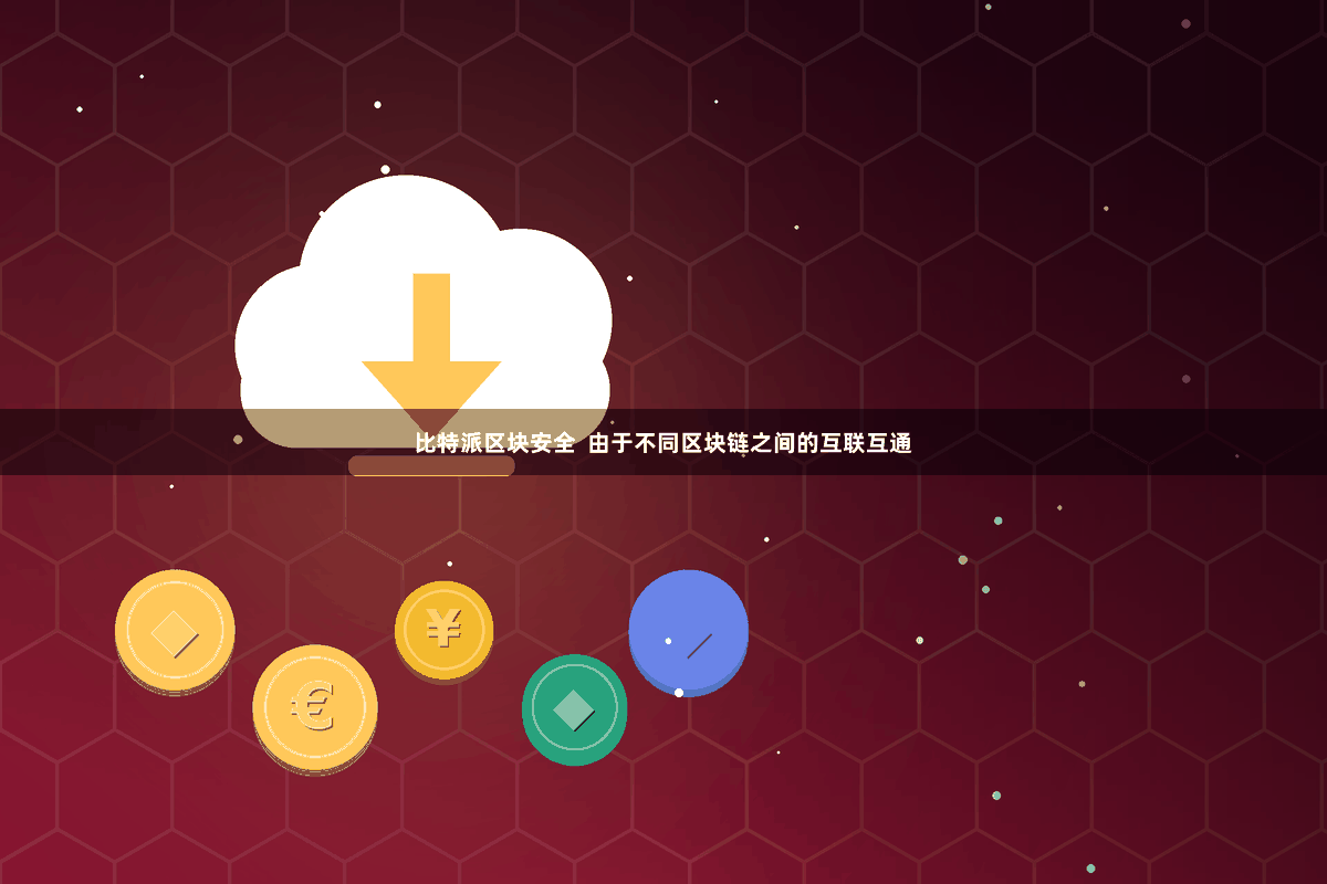 比特派区块安全  由于不同区块链之间的互联互通